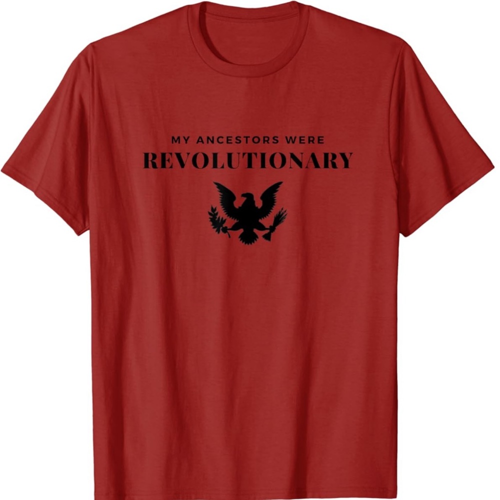 My Ancestors Were Revolutionary Shirt - Medium